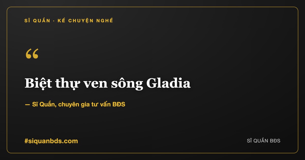 Biệt thự ven sông Gladia — cảnh quan đẹp giữa Quận 2 — Sĩ Quắn kể chuyện nghề