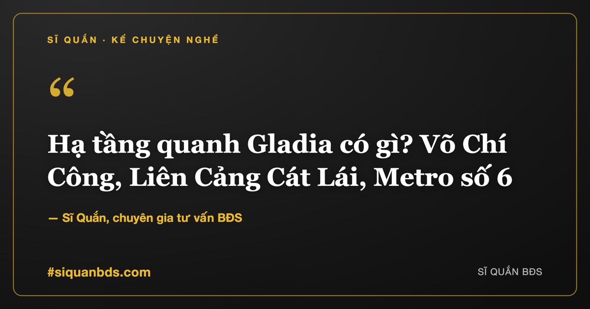 Hạ tầng quanh Gladia có gì? Võ Chí Công, Liên Cảng Cát Lái, Metro số 6 — Sĩ Quắn kể chuyện nghề