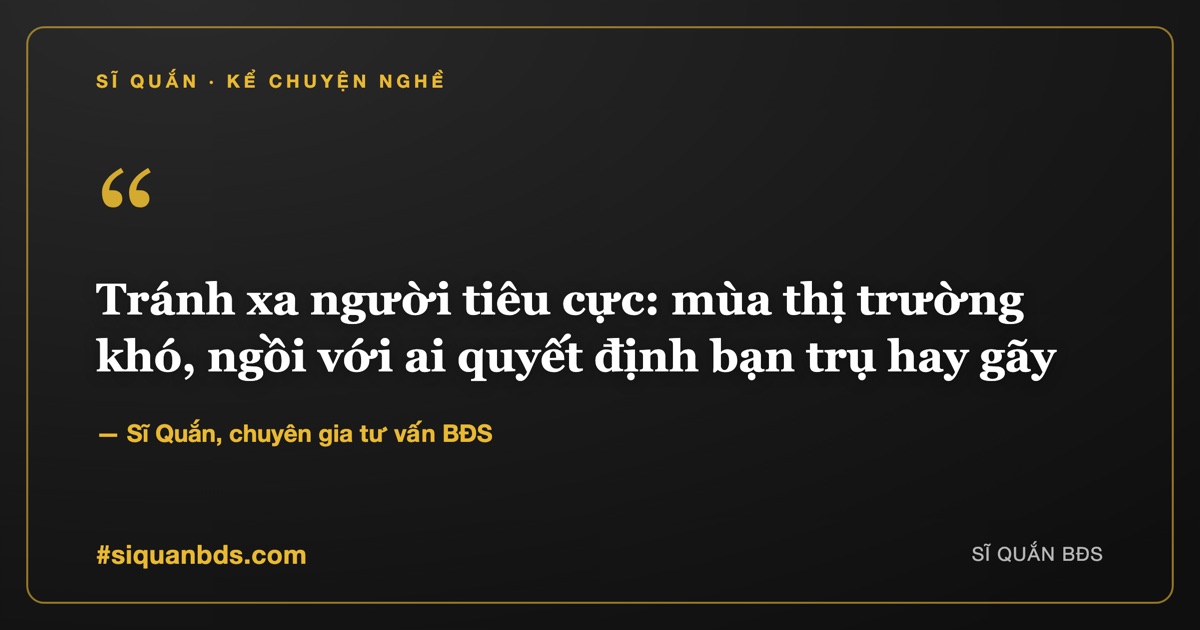 Tránh xa người tiêu cực: mùa thị trường khó, ngồi với ai quyết định bạn trụ hay gãy — Sĩ Quắn kể chuyện nghề