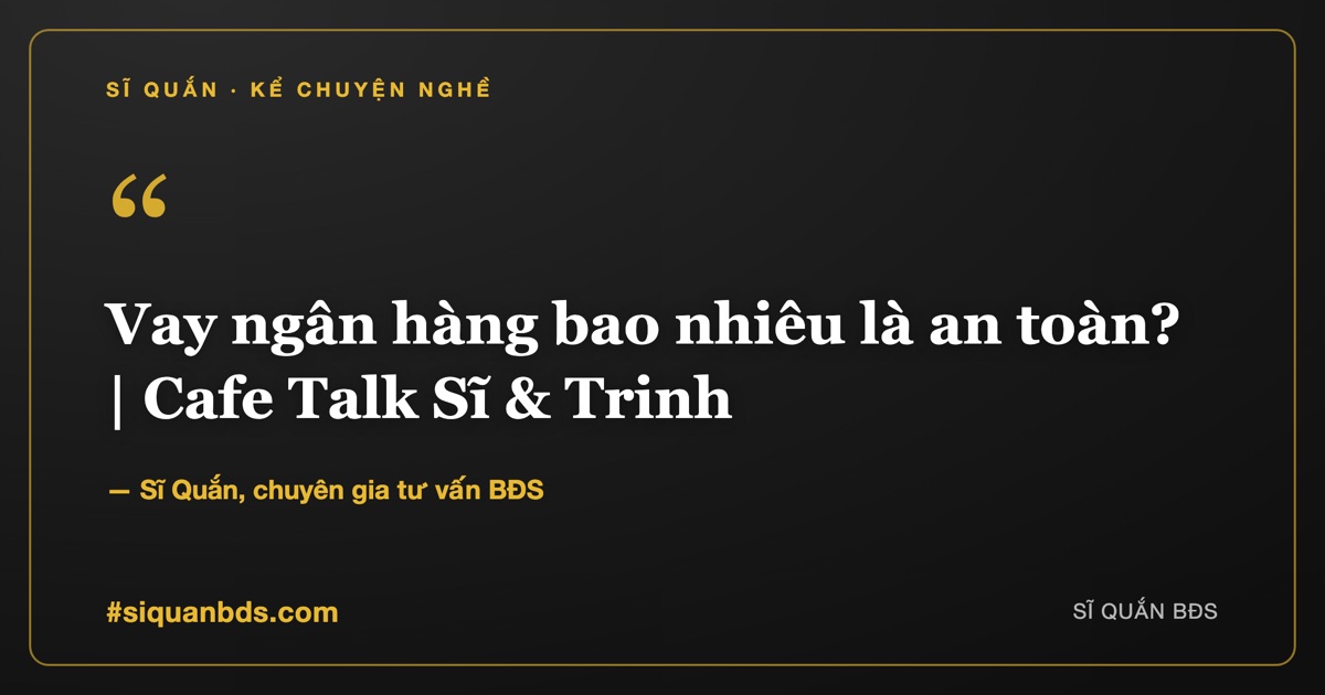 Vay ngân hàng bao nhiêu là an toàn? | Cafe Talk Sĩ & Trinh — Sĩ Quắn kể chuyện nghề